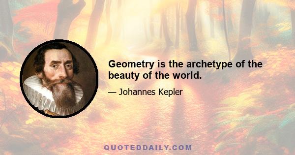 Geometry is the archetype of the beauty of the world.