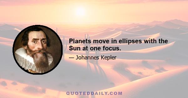 Planets move in ellipses with the Sun at one focus.