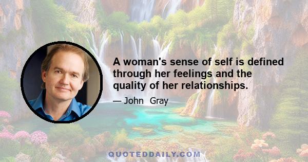 A woman's sense of self is defined through her feelings and the quality of her relationships.