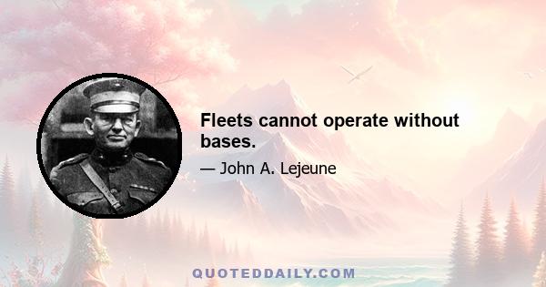 Fleets cannot operate without bases.