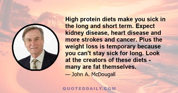 High protein diets make you sick in the long and short term. Expect kidney disease, heart disease and more strokes and cancer. Plus the weight loss is temporary because you can't stay sick for long. Look at the creators 