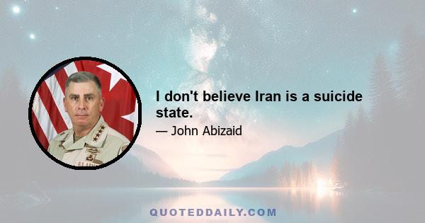 I don't believe Iran is a suicide state.