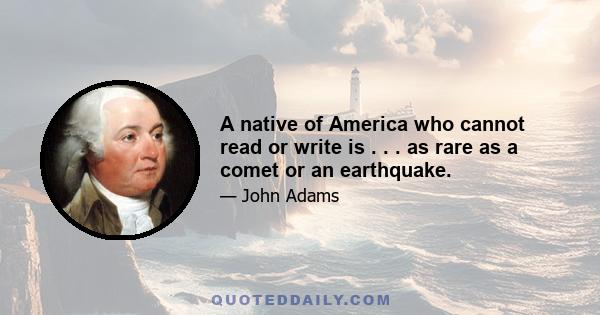 A native of America who cannot read or write is . . . as rare as a comet or an earthquake.