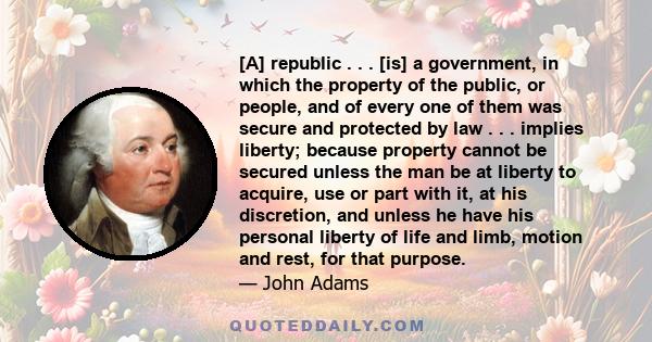 [A] republic . . . [is] a government, in which the property of the public, or people, and of every one of them was secure and protected by law . . . implies liberty; because property cannot be secured unless the man be