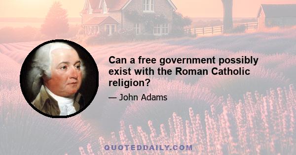 Can a free government possibly exist with the Roman Catholic religion?