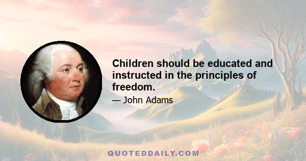 Children should be educated and instructed in the principles of freedom.