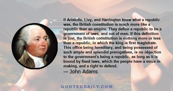 If Aristotle, Livy, and Harrington knew what a republic was, the British constitution is much more like a republic than an empire. They define a republic to be a government of laws, and not of men. If this definition is 