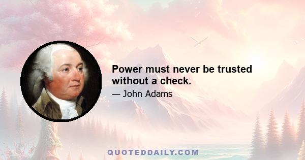 Power must never be trusted without a check.