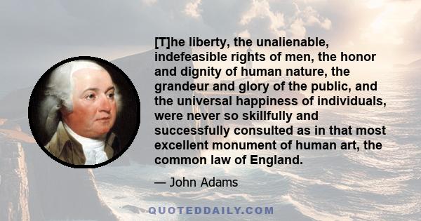 [T]he liberty, the unalienable, indefeasible rights of men, the honor and dignity of human nature, the grandeur and glory of the public, and the universal happiness of individuals, were never so skillfully and