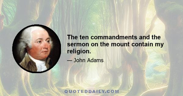 The ten commandments and the sermon on the mount contain my religion.