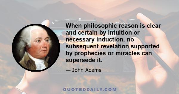 When philosophic reason is clear and certain by intuition or necessary induction, no subsequent revelation supported by prophecies or miracles can supersede it.