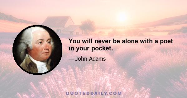 You will never be alone with a poet in your pocket.