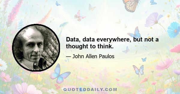 Data, data everywhere, but not a thought to think.