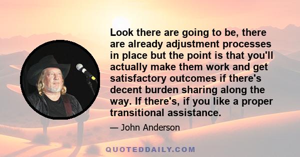 Look there are going to be, there are already adjustment processes in place but the point is that you'll actually make them work and get satisfactory outcomes if there's decent burden sharing along the way. If there's,