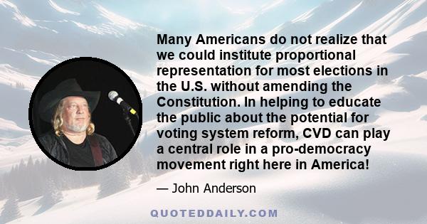 Many Americans do not realize that we could institute proportional representation for most elections in the U.S. without amending the Constitution. In helping to educate the public about the potential for voting system