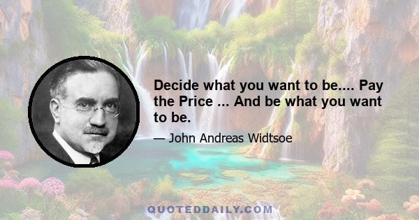 Decide what you want to be.... Pay the Price ... And be what you want to be.