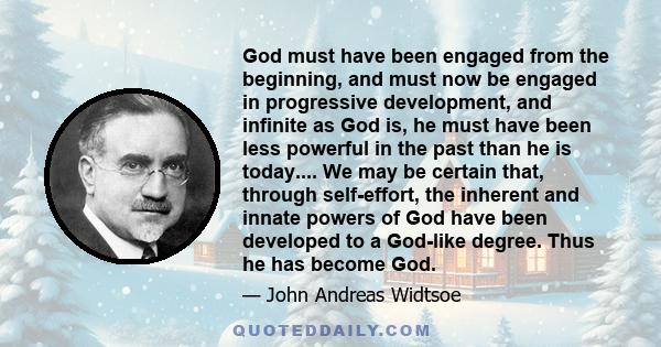 God must have been engaged from the beginning, and must now be engaged in progressive development, and infinite as God is, he must have been less powerful in the past than he is today.... We may be certain that, through 