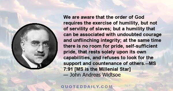 We are aware that the order of God requires the exercise of humility, but not of servility of slaves; but a humility that can be associated with undoubted courage and unflinching integrity; at the same time there is no