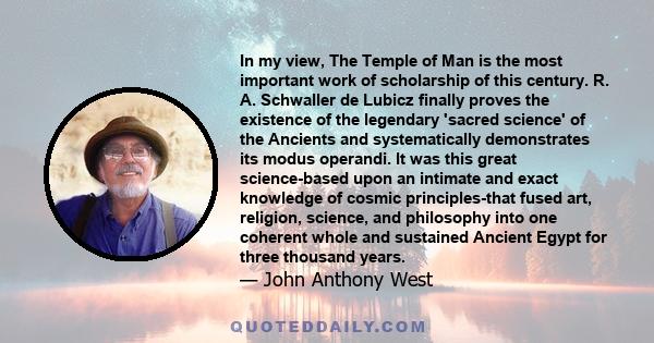 In my view, The Temple of Man is the most important work of scholarship of this century. R. A. Schwaller de Lubicz finally proves the existence of the legendary 'sacred science' of the Ancients and systematically