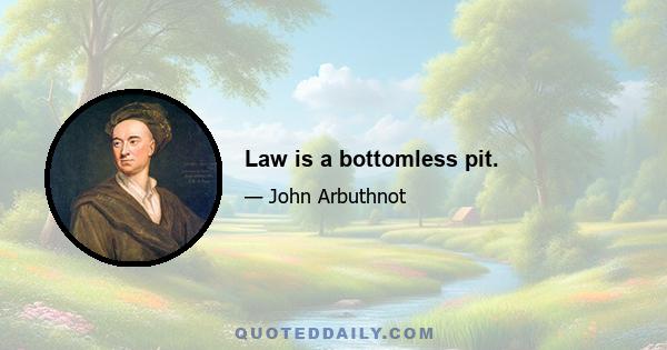 Law is a bottomless pit.