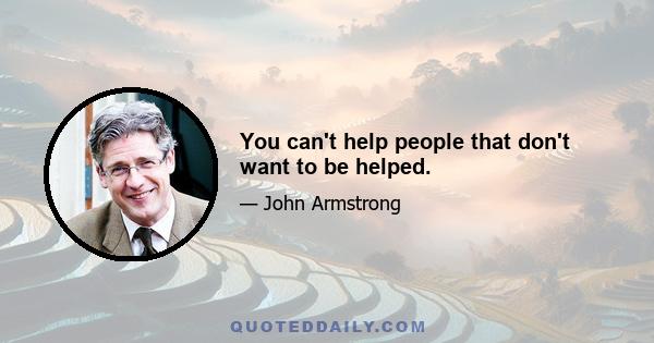 You can't help people that don't want to be helped.