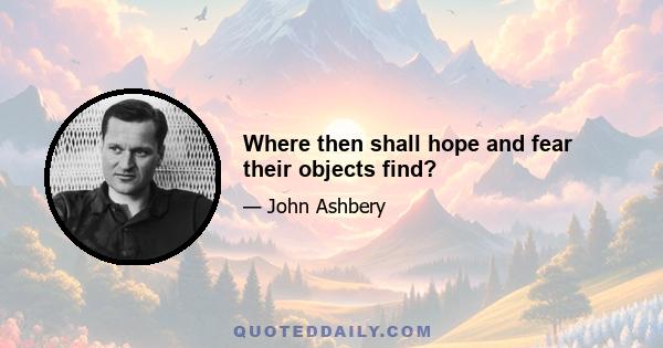 Where then shall hope and fear their objects find?