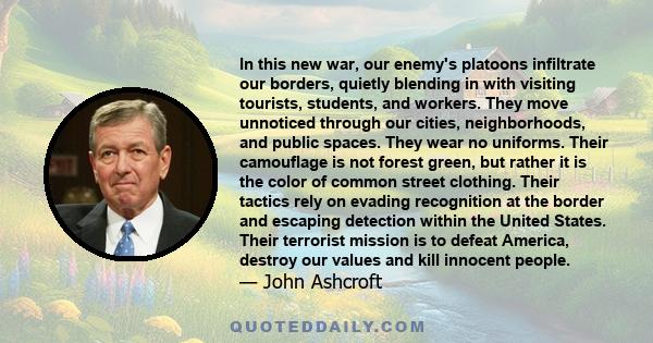 In this new war, our enemy's platoons infiltrate our borders, quietly blending in with visiting tourists, students, and workers. They move unnoticed through our cities, neighborhoods, and public spaces. They wear no