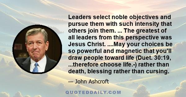 Leaders select noble objectives and pursue them with such intensity that others join them. ... The greatest of all leaders from this perspective was Jesus Christ. ....May your choices be so powerful and magnetic that