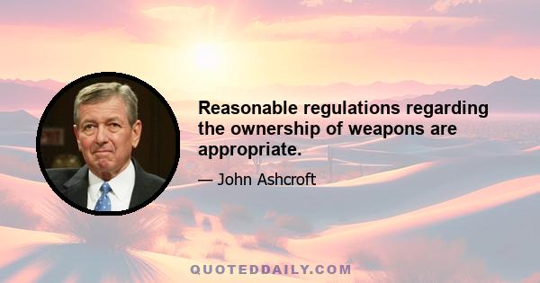 Reasonable regulations regarding the ownership of weapons are appropriate.