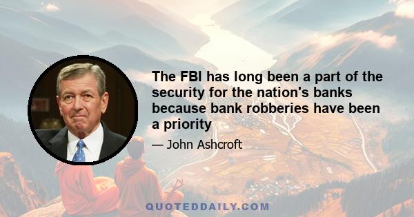 The FBI has long been a part of the security for the nation's banks because bank robberies have been a priority