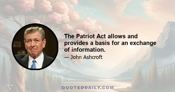 The Patriot Act allows and provides a basis for an exchange of information.