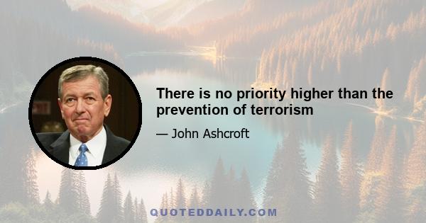 There is no priority higher than the prevention of terrorism