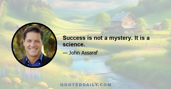 Success is not a mystery. It is a science.