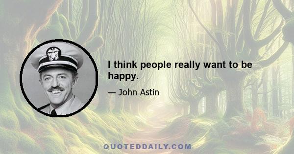 I think people really want to be happy.