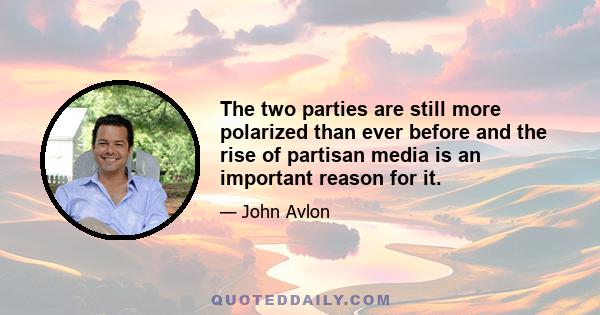 The two parties are still more polarized than ever before and the rise of partisan media is an important reason for it.