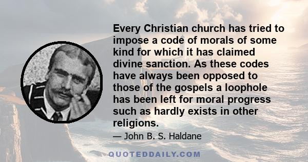 Every Christian church has tried to impose a code of morals of some kind for which it has claimed divine sanction. As these codes have always been opposed to those of the gospels a loophole has been left for moral