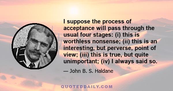 I suppose the process of acceptance will pass through the usual four stages: (i) this is worthless nonsense; (ii) this is an interesting, but perverse, point of view; (iii) this is true, but quite unimportant; (iv) I