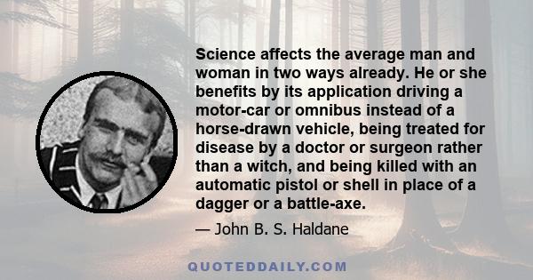 Science affects the average man and woman in two ways already. He or she benefits by its application driving a motor-car or omnibus instead of a horse-drawn vehicle, being treated for disease by a doctor or surgeon