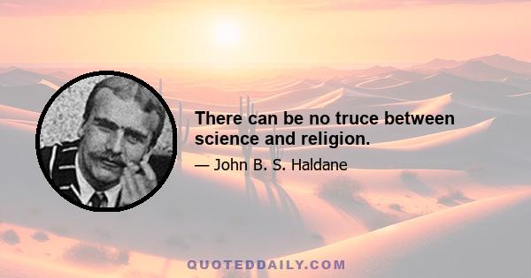 There can be no truce between science and religion.