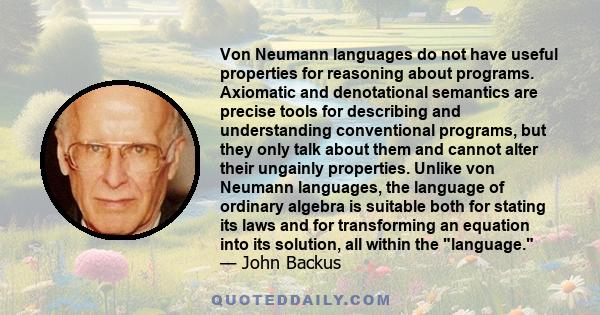 Von Neumann languages do not have useful properties for reasoning about programs. Axiomatic and denotational semantics are precise tools for describing and understanding conventional programs, but they only talk about