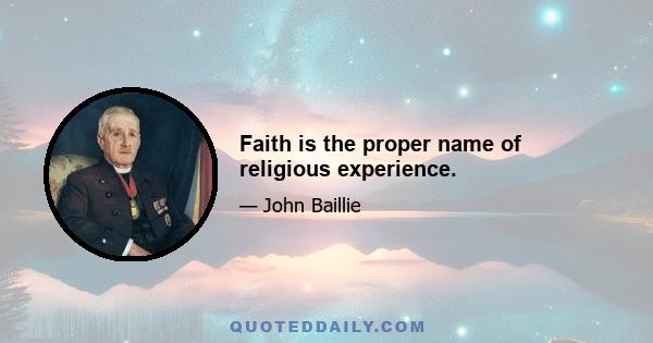 Faith is the proper name of religious experience.