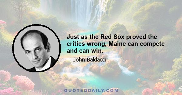 Just as the Red Sox proved the critics wrong, Maine can compete and can win.