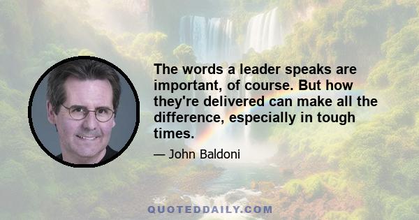 The words a leader speaks are important, of course. But how they're delivered can make all the difference, especially in tough times.