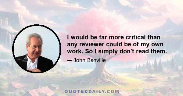 I would be far more critical than any reviewer could be of my own work. So I simply don't read them.