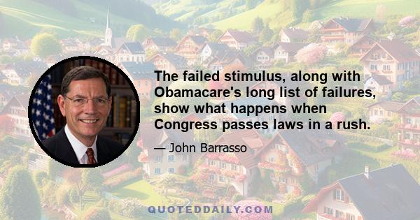 The failed stimulus, along with Obamacare's long list of failures, show what happens when Congress passes laws in a rush.