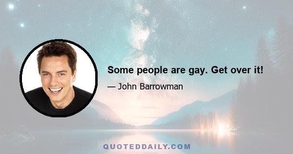 Some people are gay. Get over it!