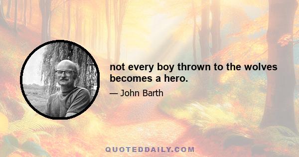 not every boy thrown to the wolves becomes a hero.