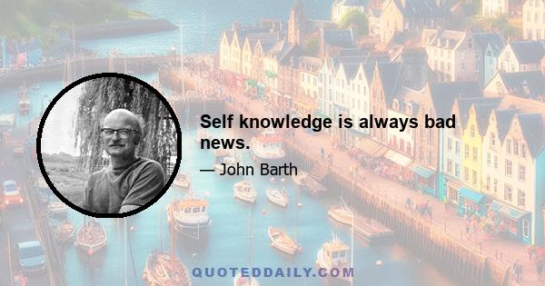 Self knowledge is always bad news.