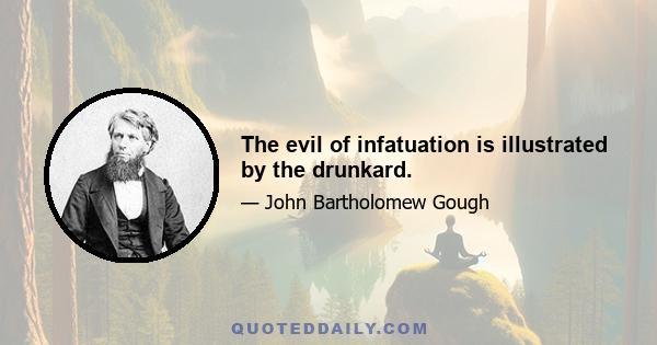 The evil of infatuation is illustrated by the drunkard.