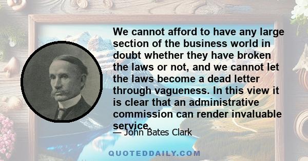 We cannot afford to have any large section of the business world in doubt whether they have broken the laws or not, and we cannot let the laws become a dead letter through vagueness. In this view it is clear that an